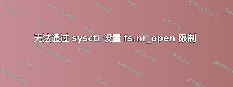 无法通过 sysctl 设置 fs.nr_open 限制