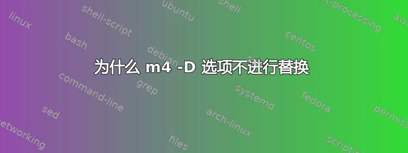 为什么 m4 -D 选项不进行替换