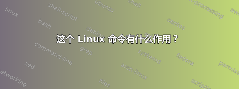 这个 Linux 命令有什么作用？