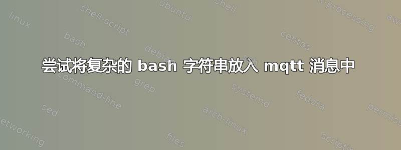 尝试将复杂的 bash 字符串放入 mqtt 消息中