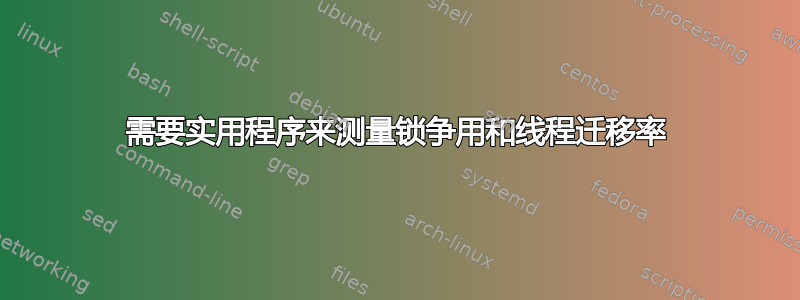 需要实用程序来测量锁争用和线程迁移率