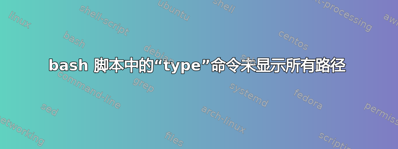 bash 脚本中的“type”命令未显示所有路径