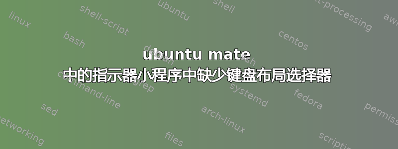 ubuntu mate 中的指示器小程序中缺少键盘布局选择器