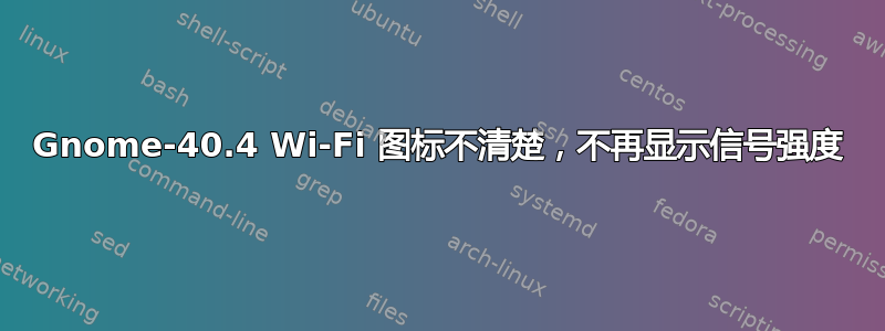 Gnome-40.4 Wi-Fi 图标不清楚，不再显示信号强度