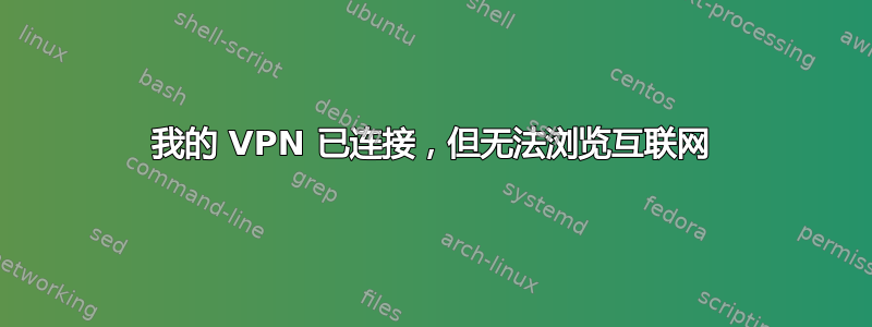 我的 VPN 已连接，但无法浏览互联网