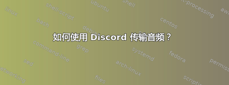 如何使用 Discord 传输音频？