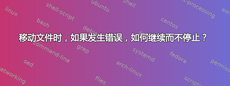 移动文件时，如果发生错误，如何继续而不停止？