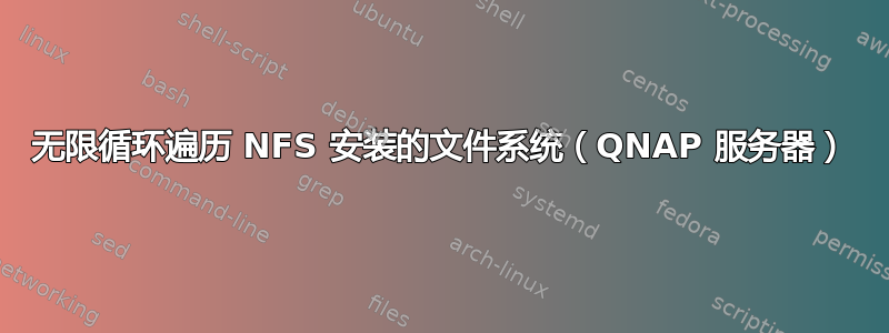 无限循环遍历 NFS 安装的文件系统（QNAP 服务器）