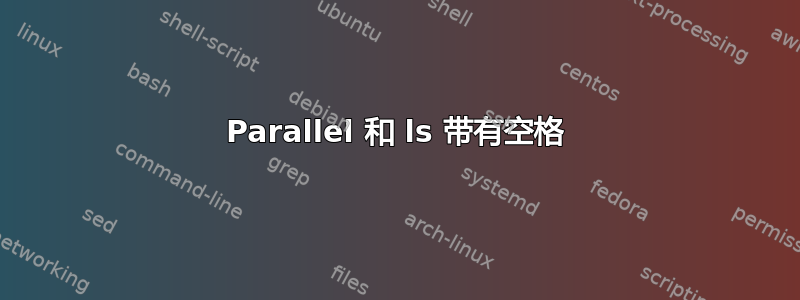 Parallel 和 ls 带有空格