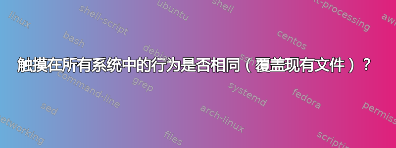 触摸在所有系统中的行为是否相同（覆盖现有文件）？