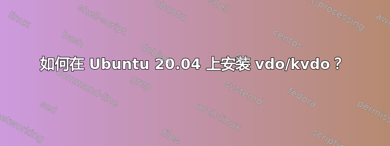 如何在 Ubuntu 20.04 上安装 vdo/kvdo？