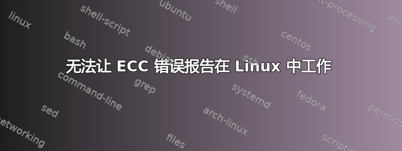 无法让 ECC 错误报告在 Linux 中工作