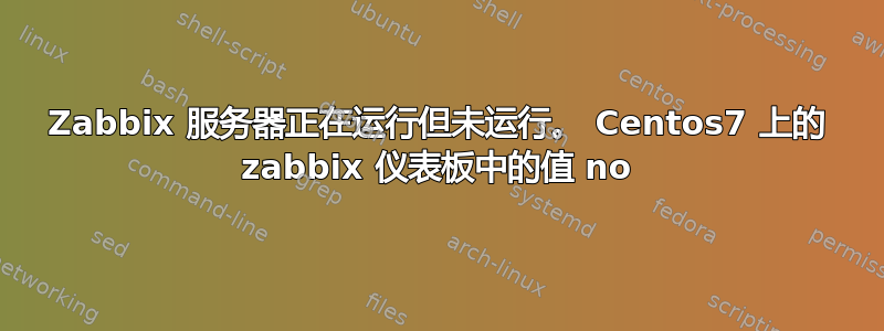 Zabbix 服务器正在运行但未运行。 Centos7 上的 zabbix 仪表板中的值 no