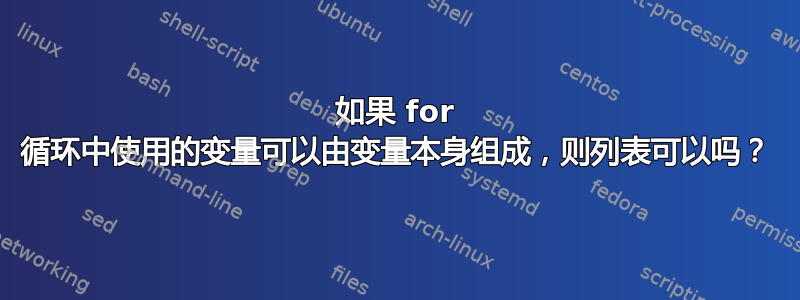 如果 for 循环中使用的变量可以由变量本身组成，则列表可以吗？