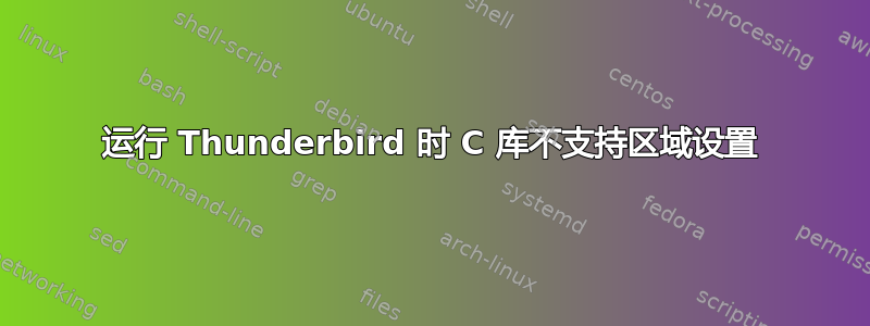 运行 Thunderbird 时 C 库不支持区域设置