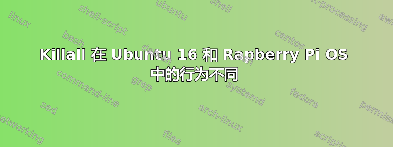 Killall 在 Ubuntu 16 和 Rapberry Pi OS 中的行为不同