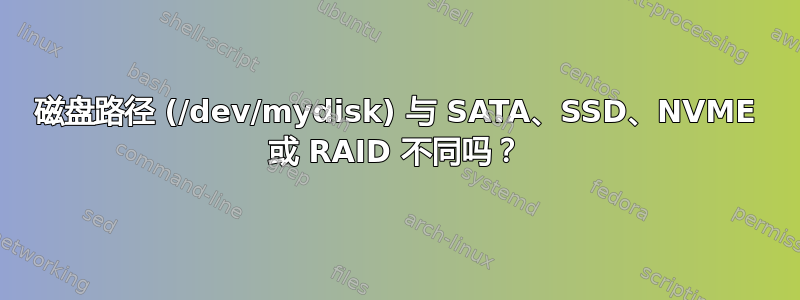 磁盘路径 (/dev/mydisk) 与 SATA、SSD、NVME 或 RAID 不同吗？