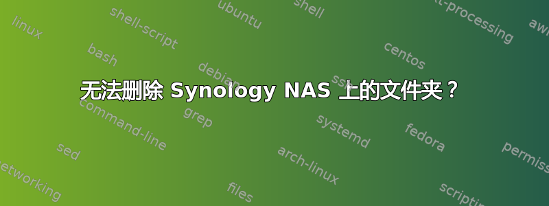 无法删除 Synology NAS 上的文件夹？