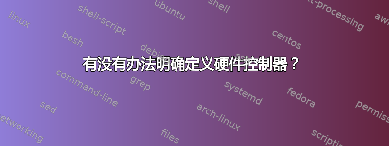 有没有办法明确定义硬件控制器？