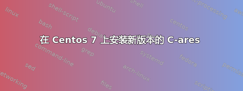 在 Centos 7 上安装新版本的 C-ares