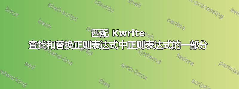 匹配 Kwrite 查找和替换正则表达式中正则表达式的一部分