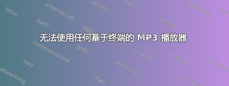 无法使用任何基于终端的 MP3 播放器