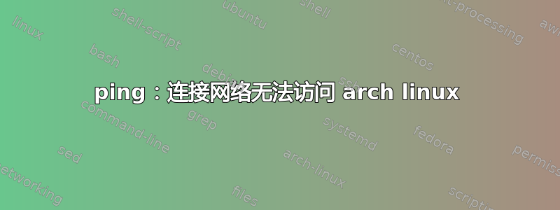 ping：连接网络无法访问 arch linux