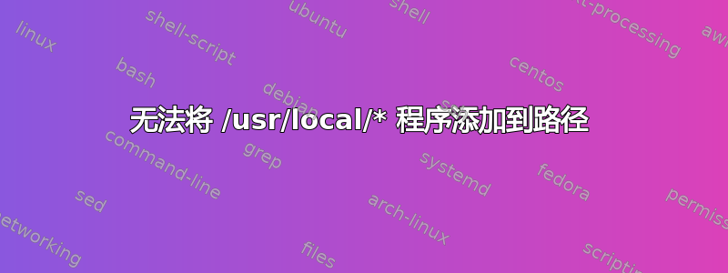 无法将 /usr/local/* 程序添加到路径