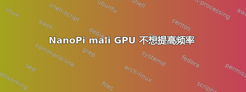 NanoPi mali GPU 不想提高频率