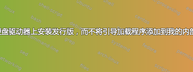 在外部硬盘驱动器上安装发行版，而不将引导加载程序添加到我的内部驱动器