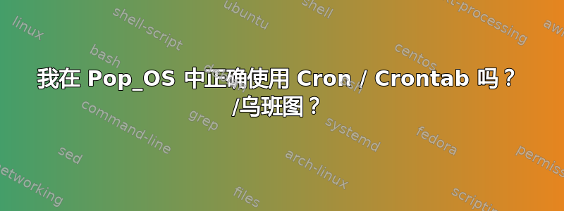 我在 Pop_OS 中正确使用 Cron / Crontab 吗？ /乌班图？