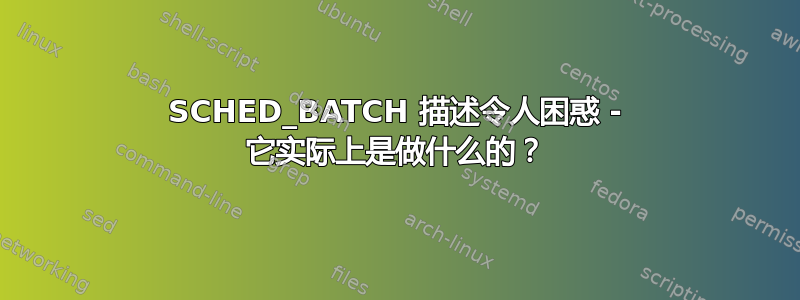 SCHED_BATCH 描述令人困惑 - 它实际上是做什么的？