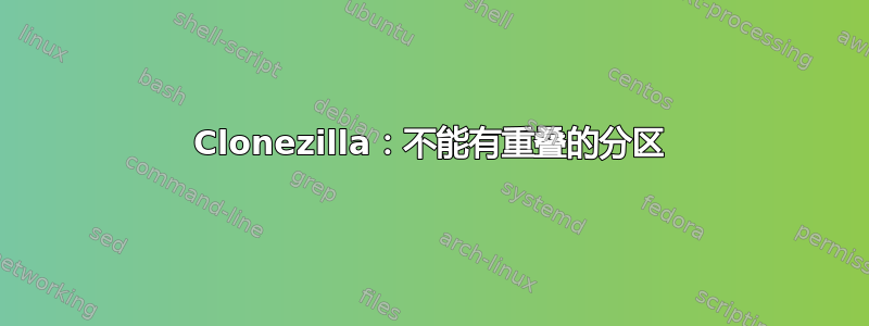 Clonezilla：不能有重叠的分区