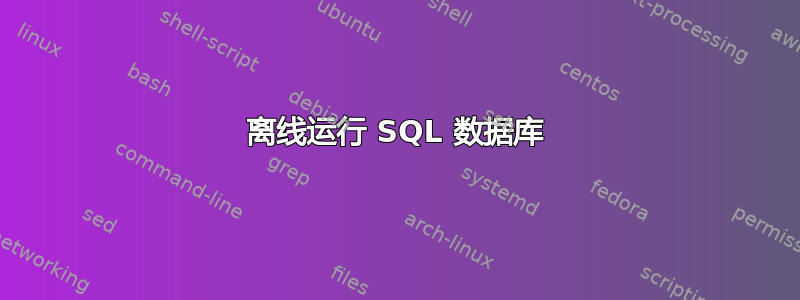 离线运行 SQL 数据库