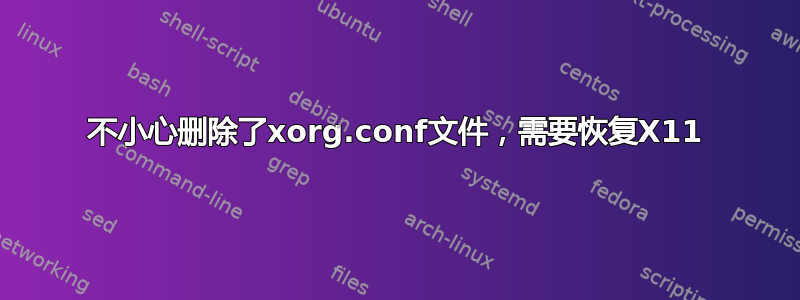 不小心删除了xorg.conf文件，需要恢复X11