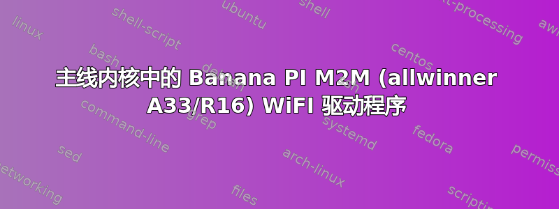 主线内核中的 Banana PI M2M (allwinner A33/R16) WiFI 驱动程序