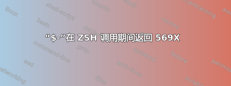 “$-”在 ZSH 调用期间返回 569X 