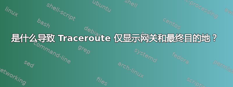 是什么导致 Traceroute 仅显示网关和最终目的地？