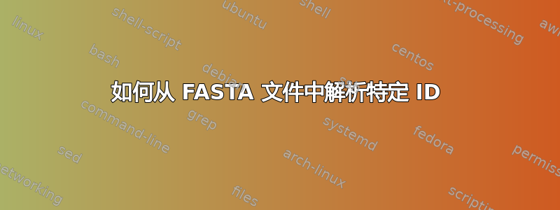 如何从 FASTA 文件中解析特定 ID