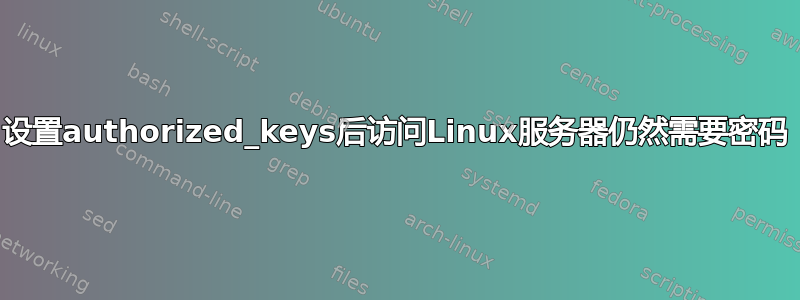 设置authorized_keys后访问Linux服务器仍然需要密码