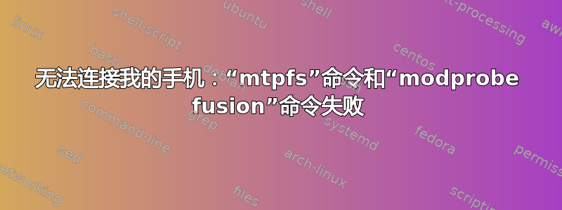 无法连接我的手机：“mtpfs”命令和“modprobe fusion”命令失败