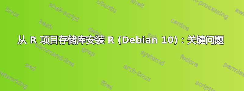 从 R 项目存储库安装 R (Debian 10)：关键问题