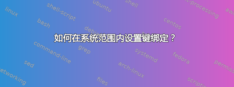 如何在系统范围内设置键绑定？