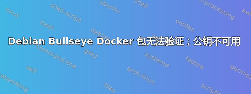 Debian Bullseye Docker 包无法验证；公钥不可用