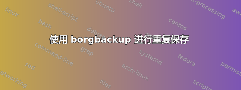 使用 borgbackup 进行重复保存