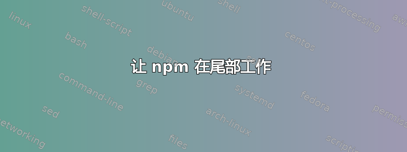 让 npm 在尾部工作