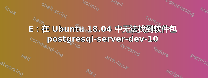 E：在 Ubuntu 18.04 中无法找到软件包 postgresql-server-dev-10