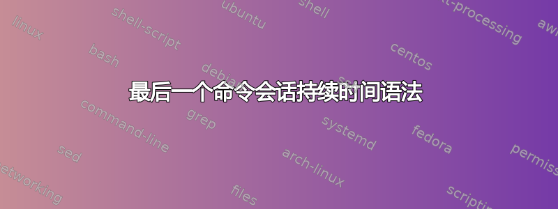 最后一个命令会话持续时间语法