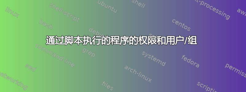 通过脚本执行的程序的权限和用户/组