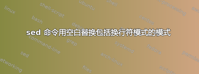 sed 命令用空白替换包括换行符模式的模式